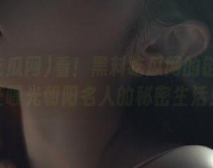 看！黑料吃瓜网的链接正疯狂曝光朝阳名人的秘密生活！